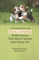 A Handbook for Dog Lovers: Everything You Must Know for Your Pet